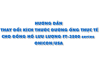 Hướng dẫn thay đổi kích thước đường ống cho đồng hồ đo lưu lượng FT 3500 Onicon