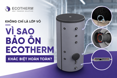 Không Chỉ Là Lớp Vỏ – Vì Sao Bảo Ôn Ecotherm Khác Biệt Hoàn Toàn?