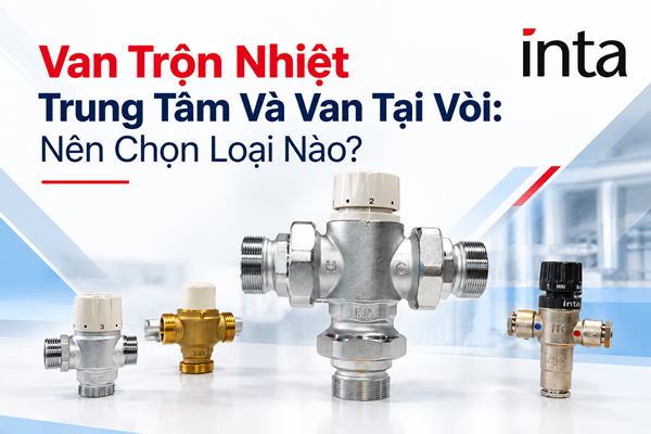 Van trộn nhiệt trung tâm và van trộn nhiệt tại vòi – So sánh và cách lựa chọn