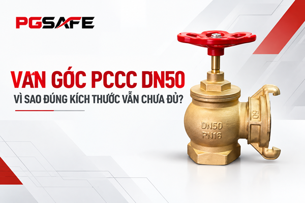 Van góc PCCC DN50, vì sao đúng kích thước vẫn chưa đủ?